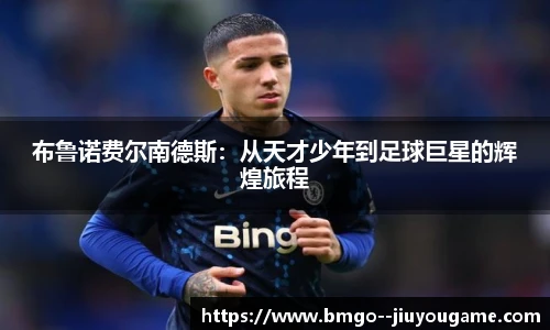 布鲁诺费尔南德斯:从天才少年到足球巨星的辉煌旅程