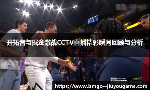 开拓者与掘金激战CCTV直播精彩瞬间回顾与分析